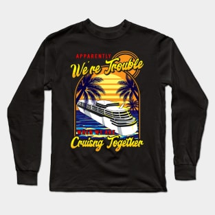 Cute We're Trouble When We Are Cruising Together Long Sleeve T-Shirt